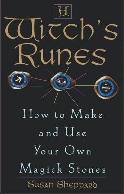 A Witch's Runes: How to Make and Use Your Own Magick Stones