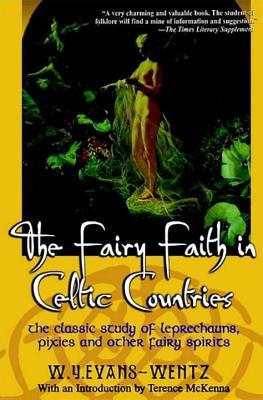 The Fairy Faith in Celtic Countries: The Classic Study of Leprechauns, Pixies, and Other Fairy Spirits