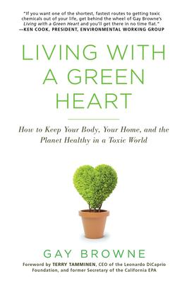 Living with a Green Heart: How to Keep Your Body, Your Home, and the Planet Healthy in a Toxic World