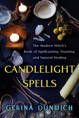 Candlelight Spells: The Modern Witch's Book of Spellcasting, Feasting, and Natural Healing