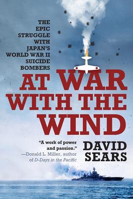 At War with the Wind: The Epic Struggle with Japan's World War II Suicide Bombers