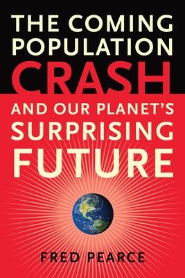 The Coming Population Crash: And Our Planet's Surprising Future