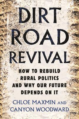 Dirt Road Revival: How to Rebuild Rural Politics and Why Our Future Depends on It