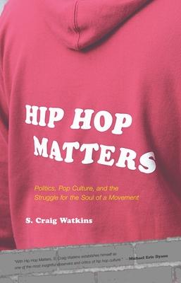 Hip Hop Matters: Politics, Pop Culture, and the Struggle for the Soul of a Movement