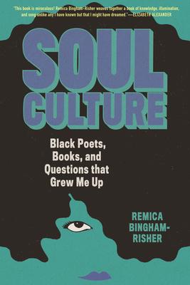 Soul Culture: Black Poets, Books, and Questions That Grew Me Up