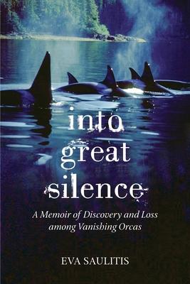 Into Great Silence: A Memoir of Discovery and Loss among Vanishing Orcas