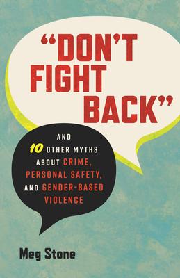 Don't Fight Back: And 10 Other Myths about Crime, Personal Safety, and Gender-Based Violence Subscription