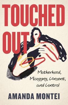 Touched Out: Motherhood, Misogyny, Consent, and Control