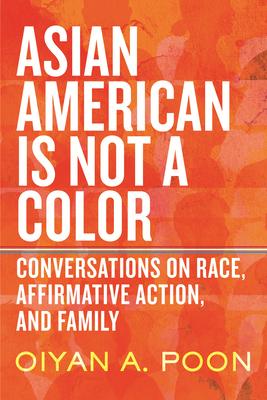 Asian American Is Not a Color: Conversations on Race, Affirmative Action, and Family Subscription