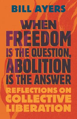 When Freedom Is the Question, Abolition Is the Answer: Reflections on Collective Liberation