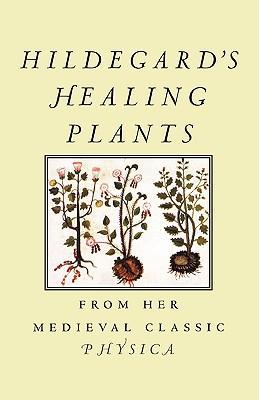 Hildegard's Healing Plants: From Her Medieval Classic Physica