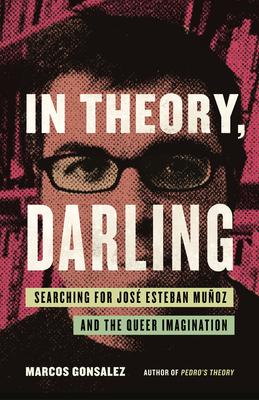 In Theory, Darling: Searching for Jos Esteban Muoz and the Queer Imagination Subscription