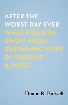 After the Worst Day Ever: What Sick Kids Know about Sustaining Hope in Chronic Illness