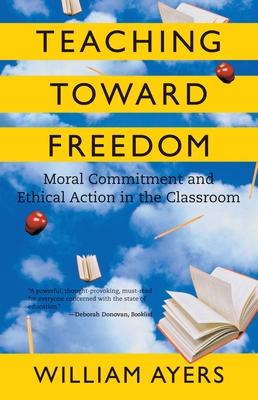 Teaching Toward Freedom: Moral Commitment and Ethical Action in the Classroom