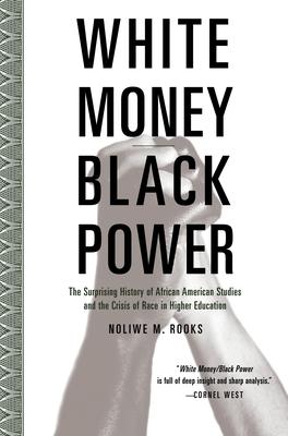 White Money/Black Power: The Surprising History of African American Studies and the Crisis of Race in Higher Education