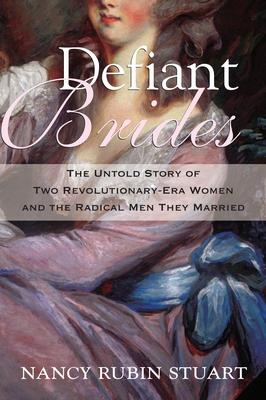 Defiant Brides: The Untold Story of Two Revolutionary-Era Women and the Radical Men They Married