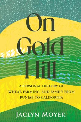 On Gold Hill: A Personal History of Wheat, Farming, and Family, from Punjab to California