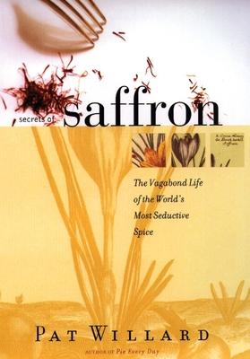 Secrets of Saffron: The Vagabond Life of the World's Most Seductive Spice