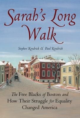 Sarah's Long Walk: The Free Blacks of Boston and How Their Struggle for Equality Changed America