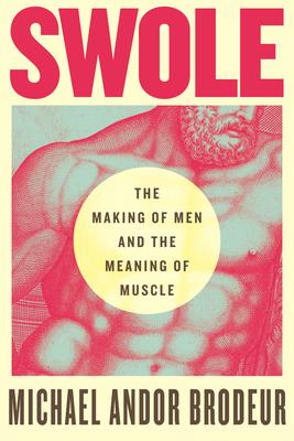 Swole: The Making of Men and the Meaning of Muscle