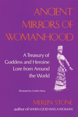 Ancient Mirrors of Womanhood: A Treasury of Goddess and Heroine Lore from Around the World