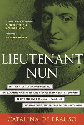 Lieutenant Nun: The True Story of a Cross-Dressing, Transatlantic Adventurer Who Escaped from a Spanish Convent in 1599 and Lived as a