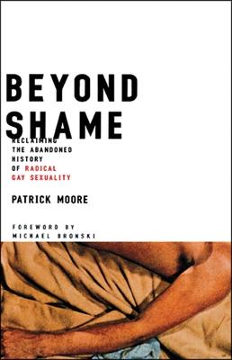 Beyond Shame: Reclaiming the Abandoned History of Radical Gay Sexuality