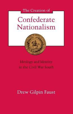 The Creation of Confederate Nationalism: Ideology and Identity in the Civil War South