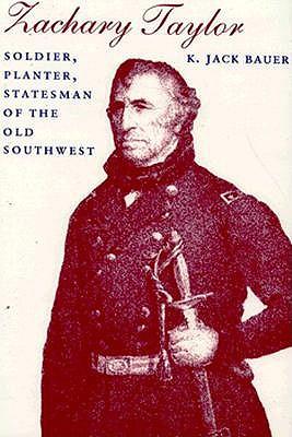 Zachary Taylor: Soldier, Planter, Statesman of the Old Southwest (Revised)