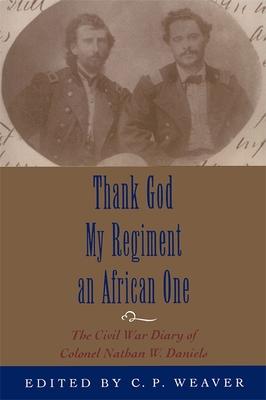 Thank God My Regiment an African One: The Civil War Diary of Colonel Nathan W. Daniels