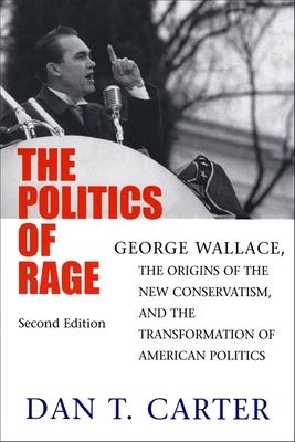 The Politics of Rage: George Wallace, the Origins of the New Conservatism, and the Transformation of American Politics