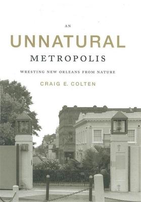 An Unnatural Metropolis: Wresting New Orleans from Nature