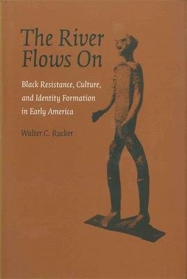 The River Flows On: Black Resistance, Culture, and Identity Formation in Early America