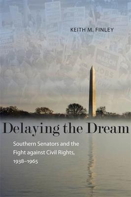 Delaying the Dream: Southern Senators and the Fight Against Civil Rights, 1938-1965