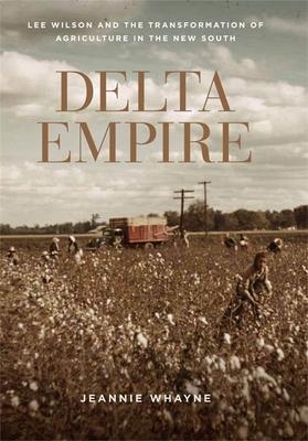 Delta Empire: Lee Wilson and the Transformation of Agriculture in the New South