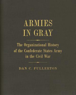 Armies in Gray: The Organizational History of the Confederate States Army in the Civil War