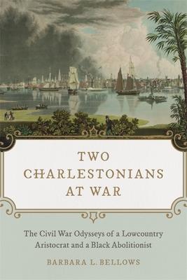 Two Charlestonians at War: The Civil War Odysseys of a Lowcountry Aristocrat and a Black Abolitionist