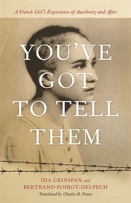 You've Got to Tell Them: A French Girl's Experience of Auschwitz and After