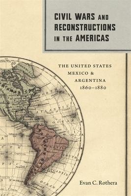 Civil Wars and Reconstructions in the Americas: The United States, Mexico, and Argentina, 1860-1880