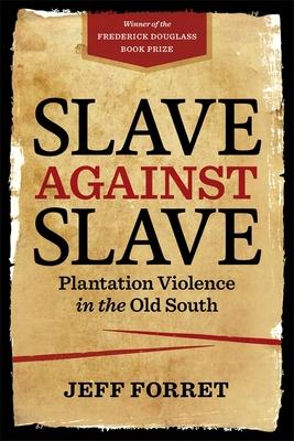 Slave Against Slave: Plantation Violence in the Old South