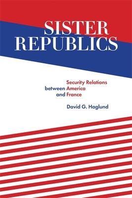 Sister Republics: Security Relations Between America and France