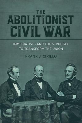 Abolitionist Civil War: Immediatists and the Struggle to Transform the Union