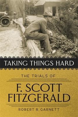 Taking Things Hard: The Trials of F. Scott Fitzgerald