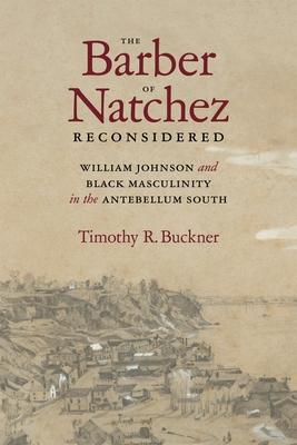 The Barber of Natchez Reconsidered: William Johnson and Black Masculinity in the Antebellum South