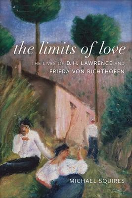 The Limits of Love: The Lives of D. H. Lawrence and Frieda Von Richthofen