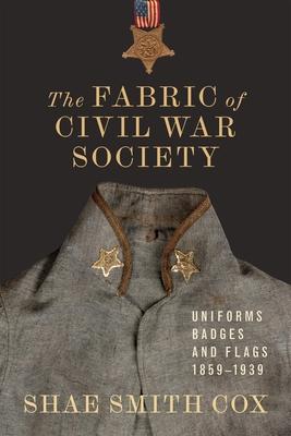 The Fabric of Civil War Society: Uniforms, Badges, and Flags, 1859-1939