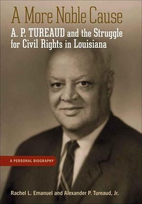 More Noble Cause: A. P. Tureaud and the Struggle for Civil Rights in Louisiana