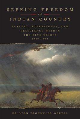 Seeking Freedom in Indian Country: Slavery, Sovereignty, and Resistance Within the Five Tribes, 1790-1861 Subscription