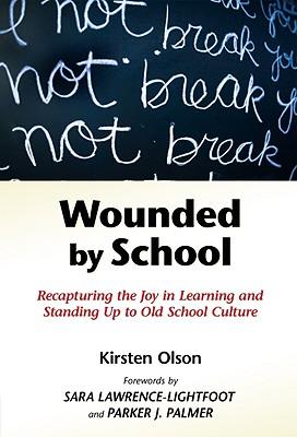 Wounded by School: Recapturing the Joy in Learning and Standing Up to Old School Culture