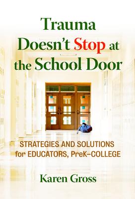 Trauma Doesn't Stop at the School Door: Strategies and Solutions for Educators, Prek-College